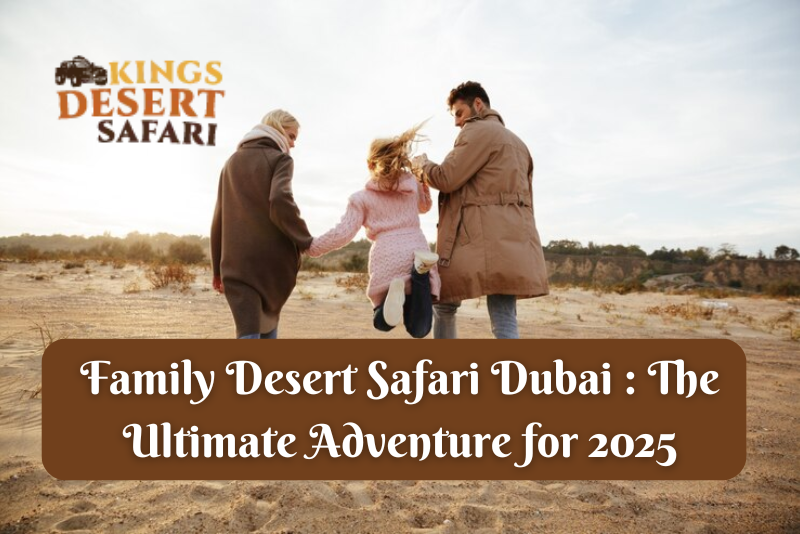 Family Desert Safari Dubai: The Ultimate Adventure for 2025