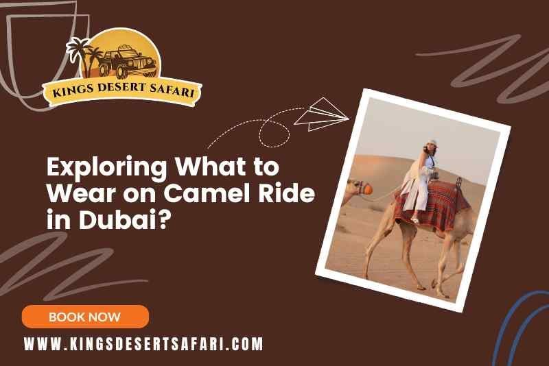 Ultimate Guide: Exploring What to Wear on Camel Ride in Dubai?