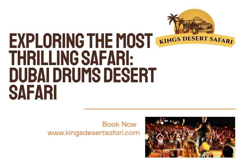 Exploring The Most Thrilling Safari:  Dubai Drums Desert Safari