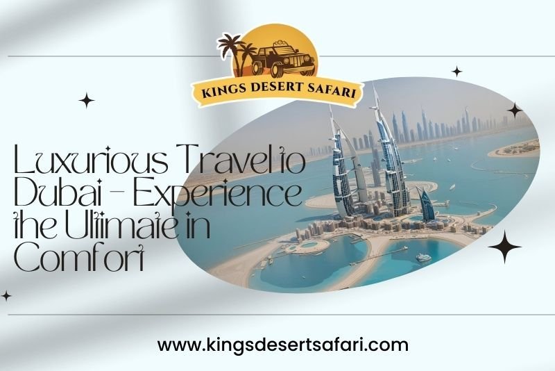 Luxurious Travel to Dubai – Experience the Ultimate in Comfort