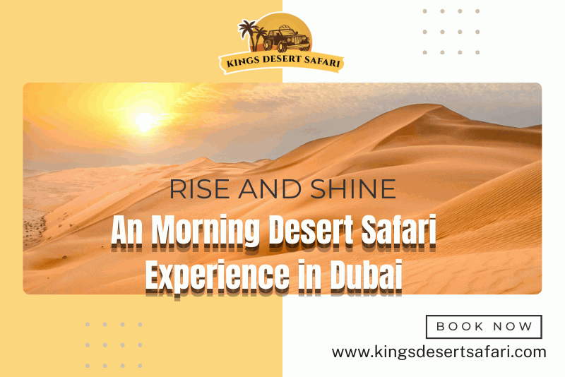 Rise and Shine: A Morning Desert Safari Experience in Dubai