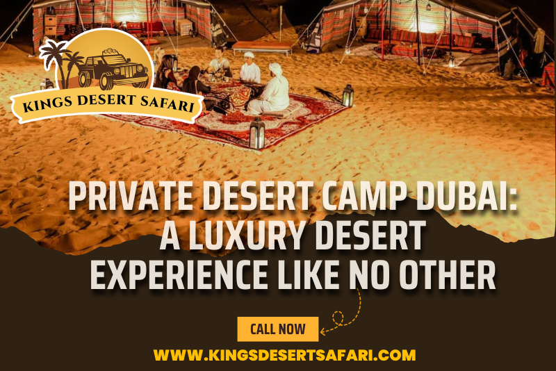 Private Desert Camp Dubai: A Luxury Desert Experience 2024