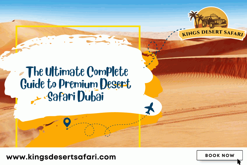 The Ultimate Complete Guide to Premium Desert Safari Dubai